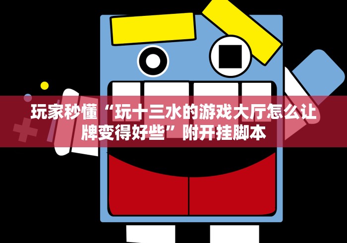 玩家秒懂“玩十三水的游戏大厅怎么让牌变得好些”附开挂脚本