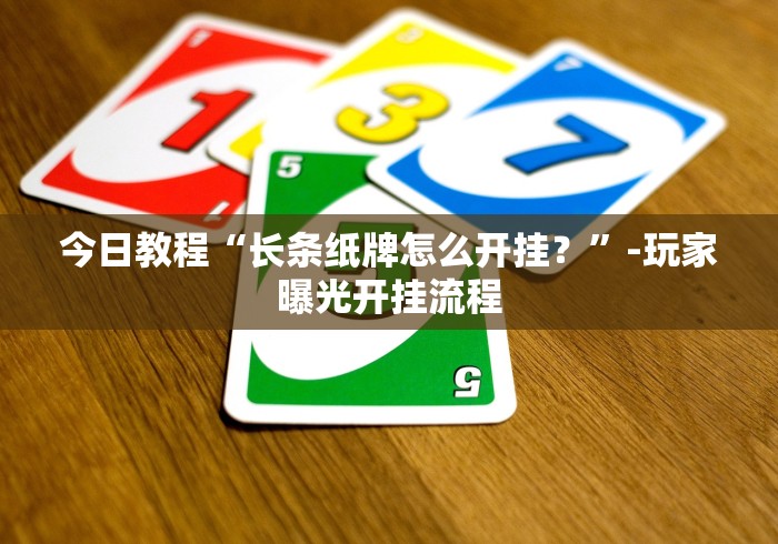 今日教程“长条纸牌怎么开挂？”-玩家曝光开挂流程