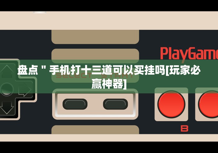 知识科普“十三张游戏软件有什么规律”开挂(透视)辅助教程