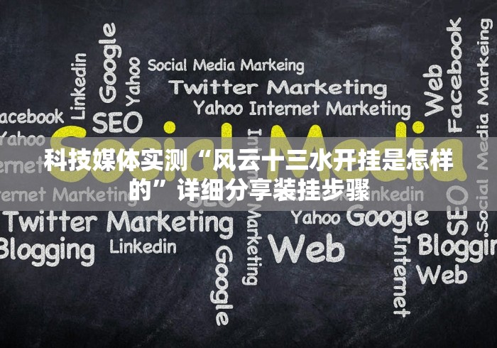 科技媒体实测“风云十三水开挂是怎样的”详细分享装挂步骤