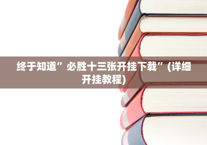 终于知道”必胜十三张开挂下载”(详细开挂教程)