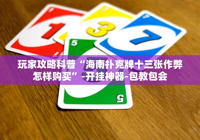 玩家攻略科普“海南扑克牌十三张作弊怎样购买”-开挂神器-包教包会