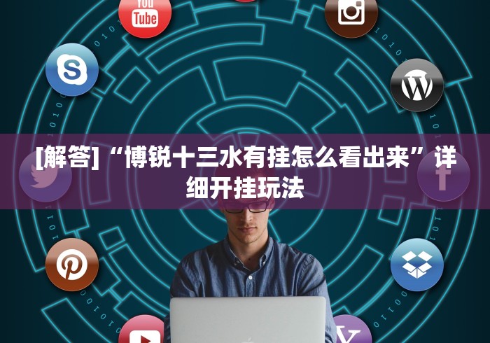 [解答]“博锐十三水有挂怎么看出来”详细开挂玩法