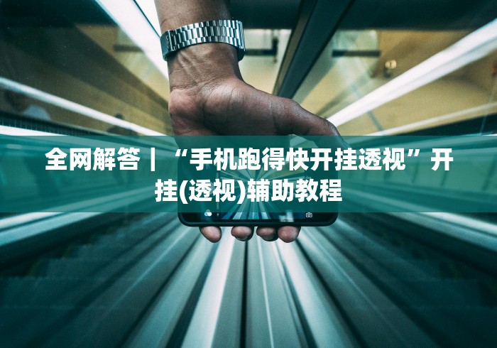 全网解答｜“手机跑得快开挂透视”开挂(透视)辅助教程