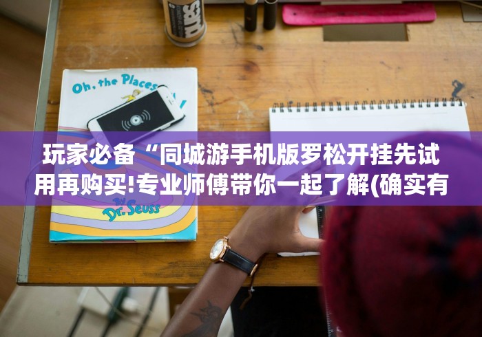 玩家必备“同城游手机版罗松开挂先试用再购买!专业师傅带你一起了解(确实有挂)