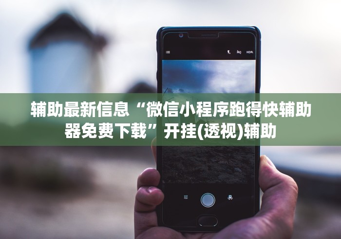 辅助最新信息“微信小程序跑得快辅助器免费下载”开挂(透视)辅助