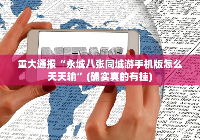 重大通报“永城八张同城游手机版怎么天天输”(确实真的有挂)