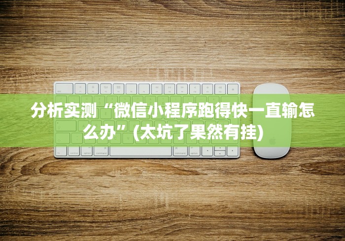 分析实测“微信小程序跑得快一直输怎么办”(太坑了果然有挂)