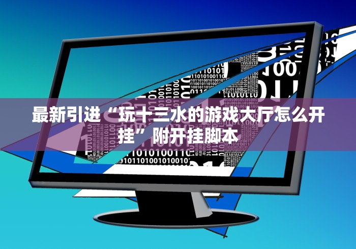 最新引进“玩十三水的游戏大厅怎么开挂”附开挂脚本 最新引进“玩十三水的游戏大厅怎么开挂”附开挂脚本