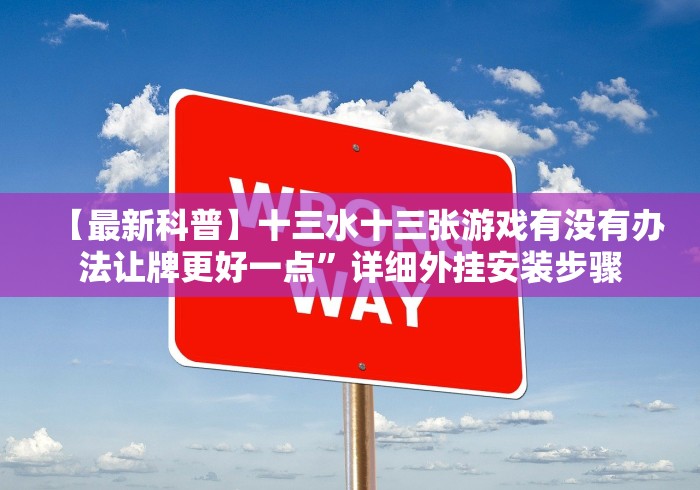 【最新科普】十三水十三张游戏有没有办法让牌更好一点”详细外挂安装步骤