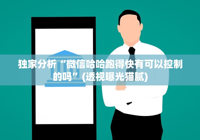 独家分析“微信哈哈跑得快有可以控制的吗”(透视曝光猫腻)