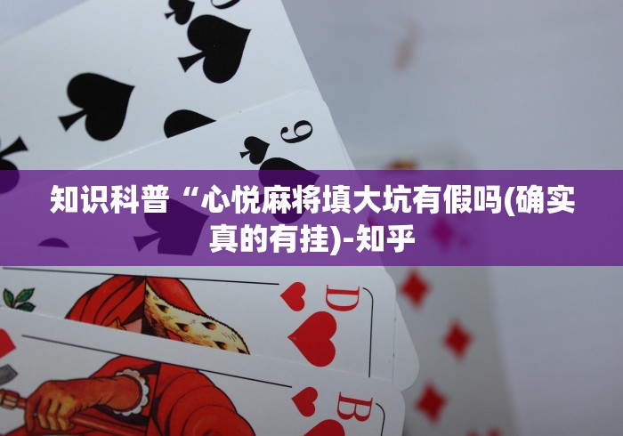 知识科普“心悦麻将填大坑有假吗(确实真的有挂)-知乎
