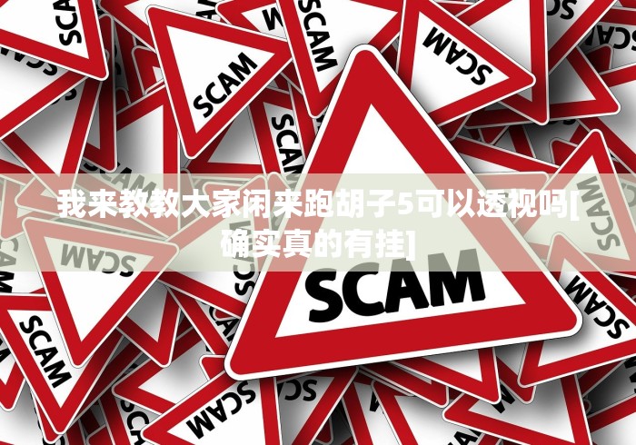 我来教教大家闲来跑胡子5可以透视吗[确实真的有挂]