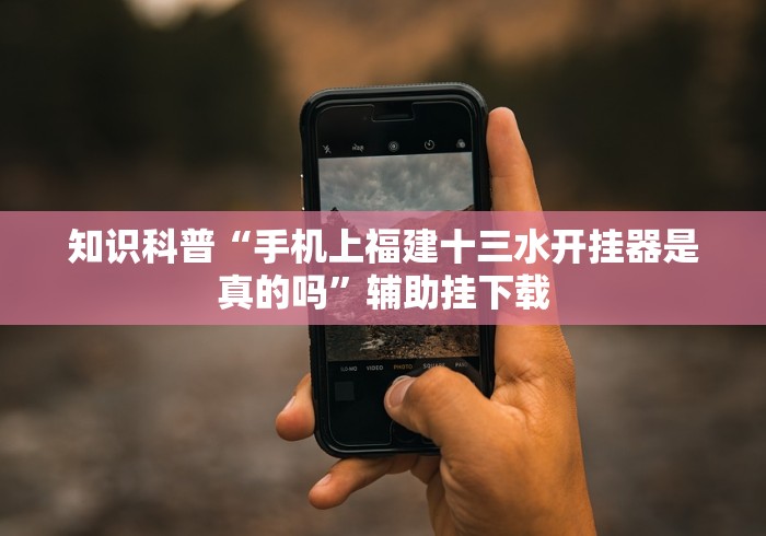 知识科普“手机上福建十三水开挂器是真的吗”辅助挂下载