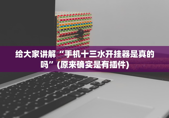 给大家讲解“手机十三水开挂器是真的吗”(原来确实是有插件)