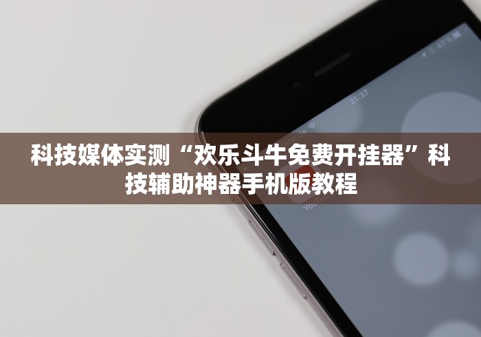 科技媒体实测“欢乐斗牛免费开挂器”科技辅助神器手机版教程