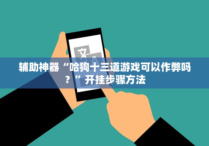 辅助神器“哈狗十三道游戏可以作弊吗？”开挂步骤方法