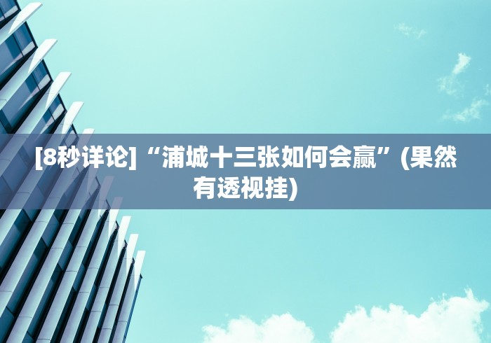 [8秒详论]“浦城十三张如何会赢”(果然有透视挂)