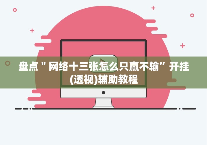 盘点＂网络十三张怎么只赢不输”开挂(透视)辅助教程
