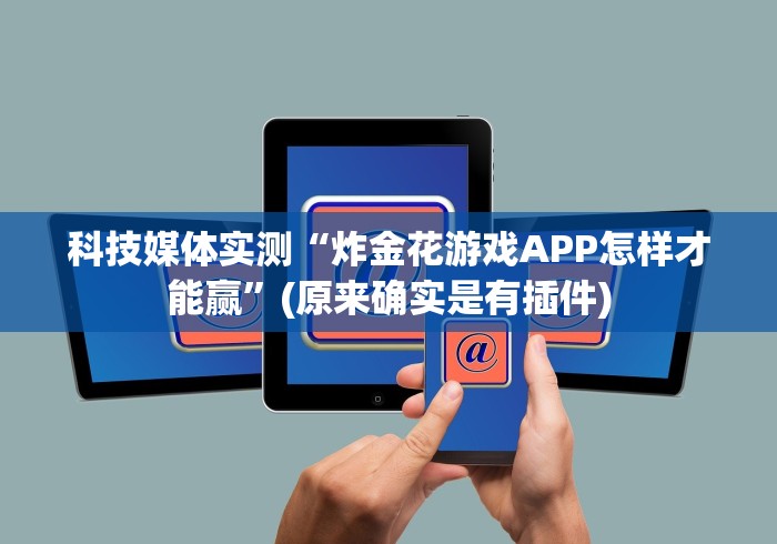 科技媒体实测“炸金花游戏APP怎样才能赢”(原来确实是有插件)