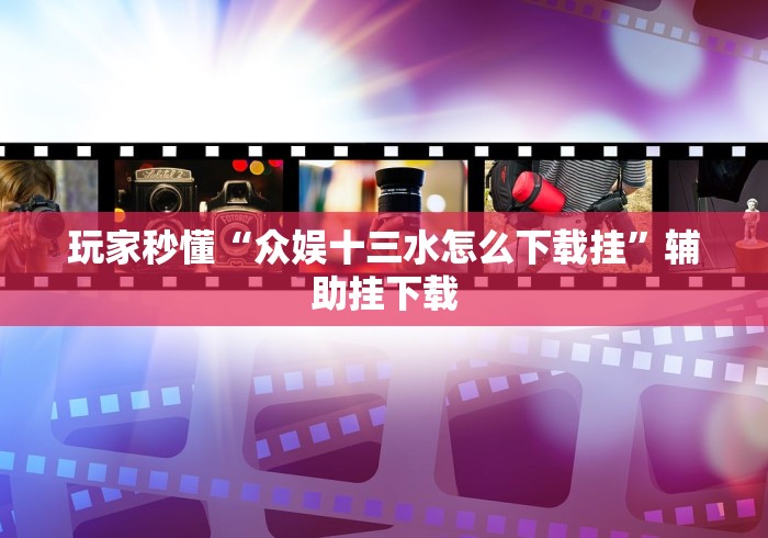 玩家秒懂“众娱十三水怎么下载挂”辅助挂下载