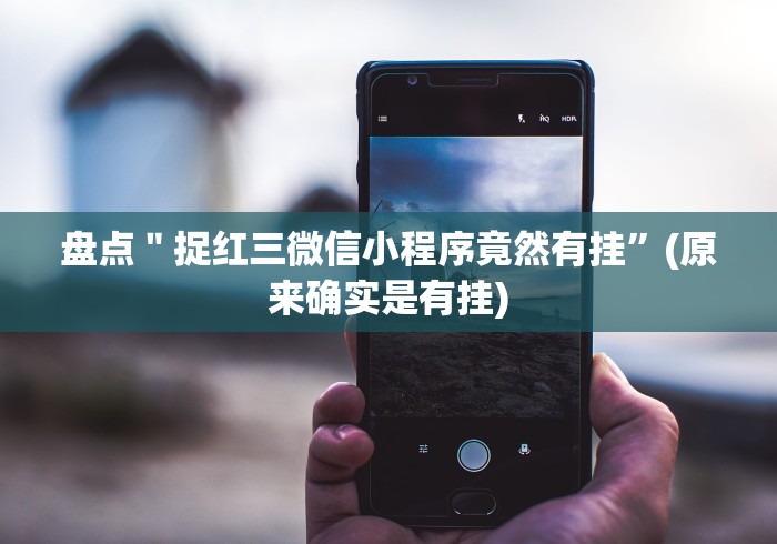 盘点＂捉红三微信小程序竟然有挂”(原来确实是有挂)