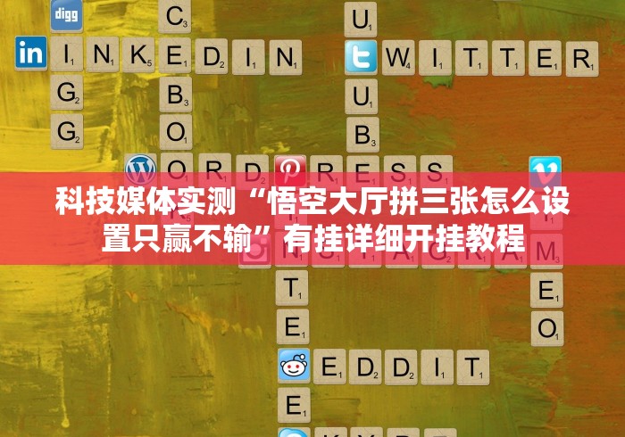 科技媒体实测“悟空大厅拼三张怎么设置只赢不输”有挂详细开挂教程