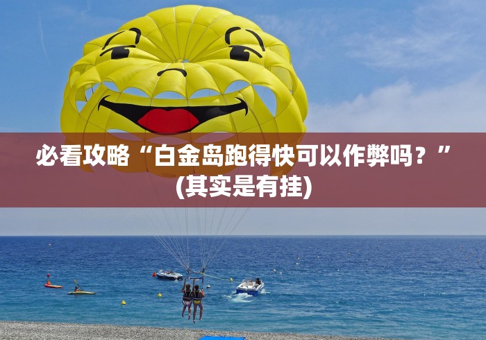 必看攻略“白金岛跑得快可以作弊吗？”(其实是有挂)