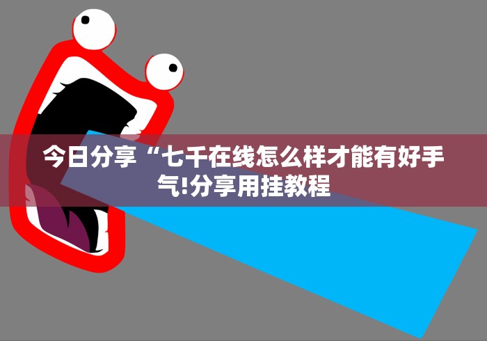 今日分享“七千在线怎么样才能有好手气!分享用挂教程