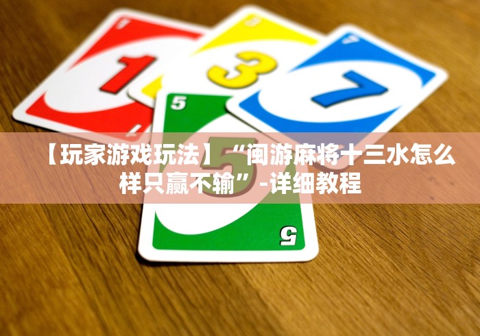 【玩家游戏玩法】“闽游麻将十三水怎么样只赢不输”-详细教程