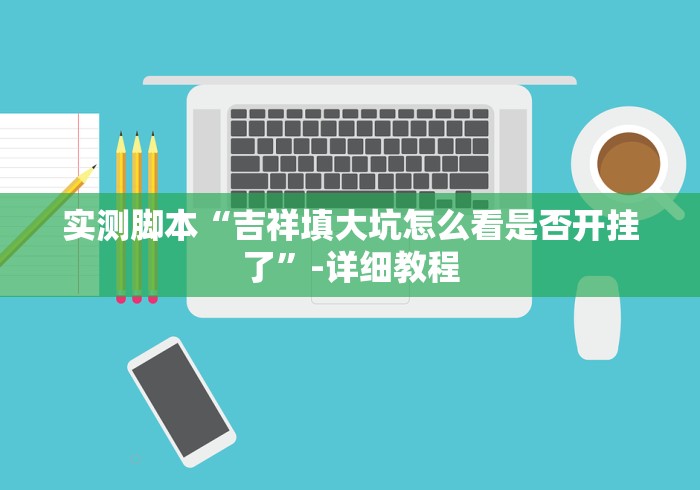 实测脚本“吉祥填大坑怎么看是否开挂了”-详细教程