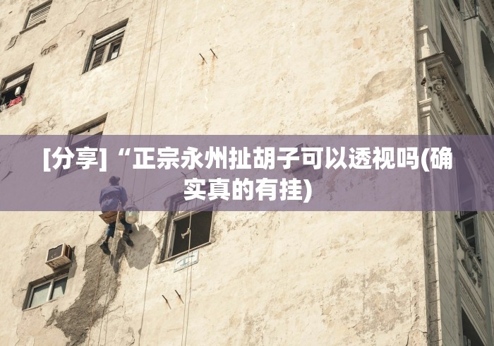 [分享]“正宗永州扯胡子可以透视吗(确实真的有挂)