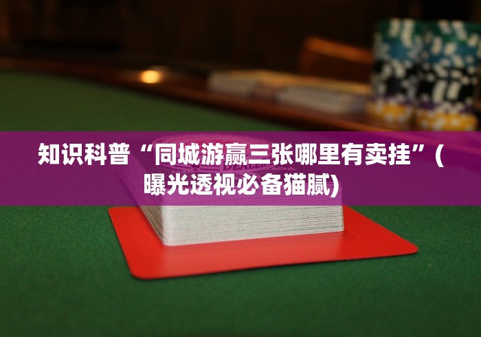 知识科普“同城游赢三张哪里有卖挂”(曝光透视必备猫腻)