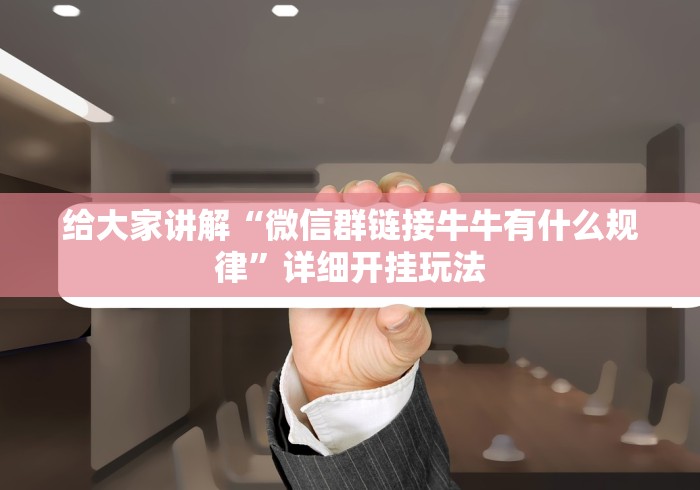 给大家讲解“微信群链接牛牛有什么规律”详细开挂玩法