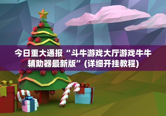 今日重大通报“斗牛游戏大厅游戏牛牛辅助器最新版”(详细开挂教程)