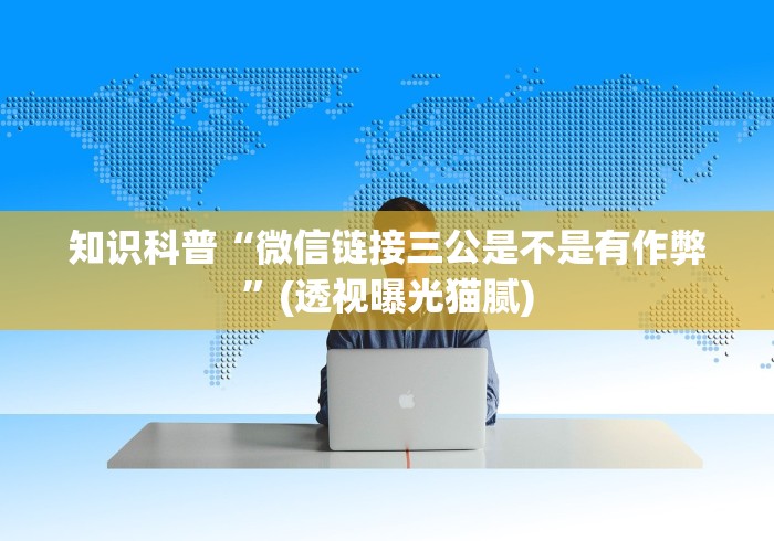 知识科普“微信链接三公是不是有作弊”(透视曝光猫腻)