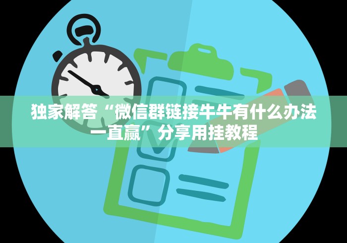 独家解答“微信群链接牛牛有什么办法一直赢”分享用挂教程