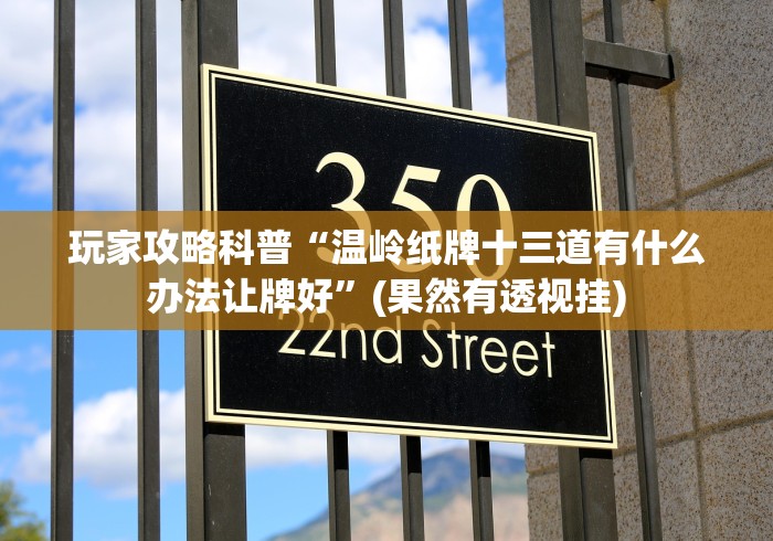 玩家攻略科普“温岭纸牌十三道有什么办法让牌好”(果然有透视挂)