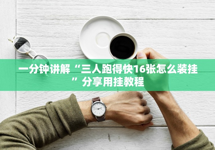 一分钟讲解“三人跑得快16张怎么装挂”分享用挂教程