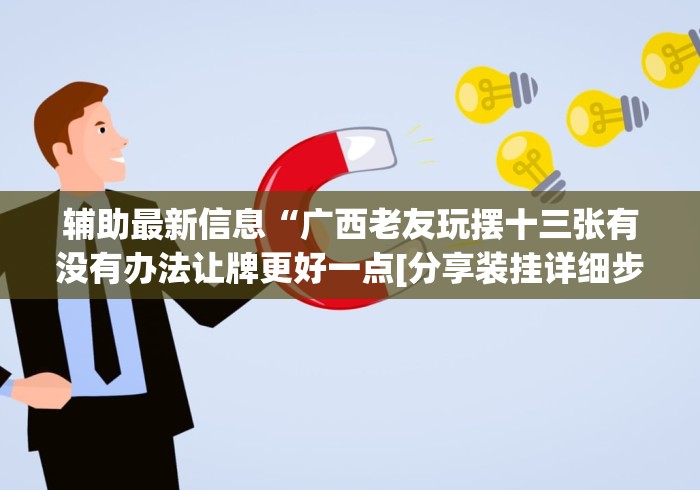 辅助最新信息“广西老友玩摆十三张有没有办法让牌更好一点[分享装挂详细步骤]