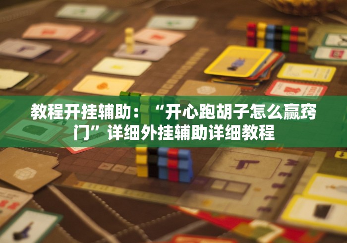 教程开挂辅助:“开心跑胡子怎么赢窍门”详细外挂辅助详细教程 教程开挂辅助:“开心跑胡子怎么赢窍门”详细外挂辅助详细教程