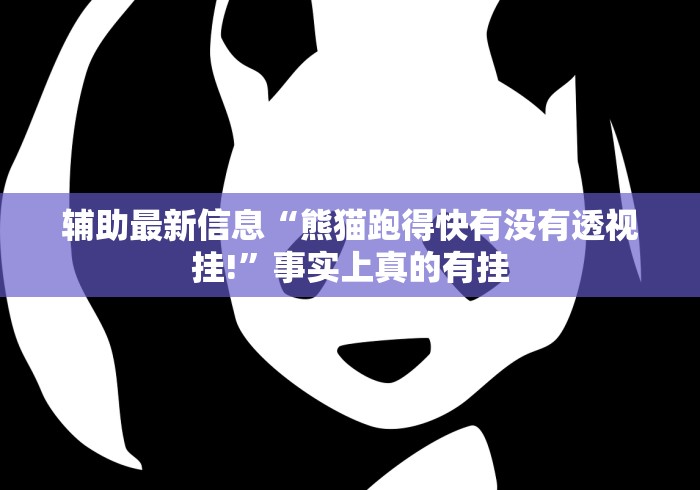 辅助最新信息“熊猫跑得快有没有透视挂!”事实上真的有挂