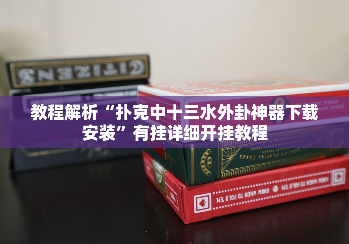 教程解析“扑克中十三水外卦神器下载安装”有挂详细开挂教程
