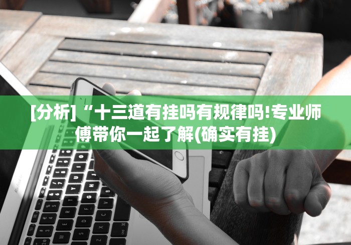 [分析]“十三道有挂吗有规律吗!专业师傅带你一起了解(确实有挂)