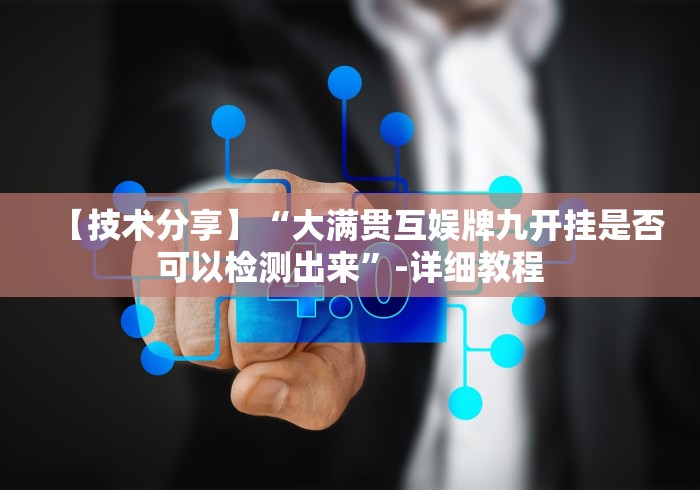 【技术分享】“大满贯互娱牌九开挂是否可以检测出来”-详细教程