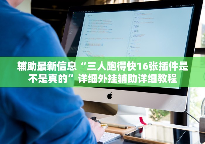 辅助最新信息“三人跑得快16张插件是不是真的”详细外挂辅助详细教程