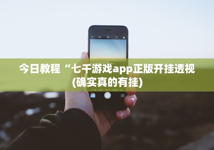 今日教程“七千游戏app正版开挂透视(确实真的有挂)