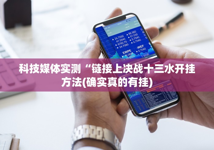 科技媒体实测“链接上决战十三水开挂方法(确实真的有挂)