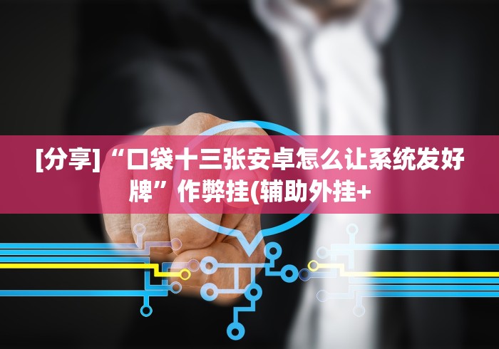 [分享]“口袋十三张安卓怎么让系统发好牌”作弊挂(辅助外挂+