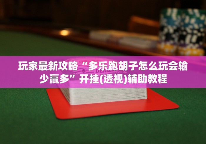 玩家最新攻略“多乐跑胡子怎么玩会输少赢多”开挂(透视)辅助教程